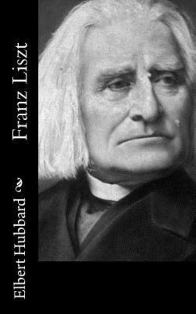 Cover for Elbert Hubbard · Franz Liszt (Taschenbuch) (2015)