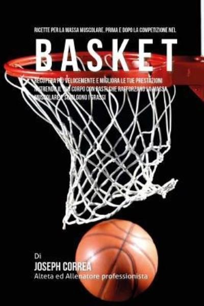 Cover for Correa (Nutrizionista Sportivo Certifica · Ricette Per La Massa Muscolare, Prima E Dopo La Competizione Nel Basket (Paperback Book) (2015)