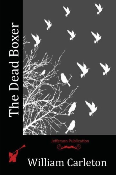 The Dead Boxer - William Carleton - Boeken - Createspace Independent Publishing Platf - 9781523972067 - 13 juni 2016