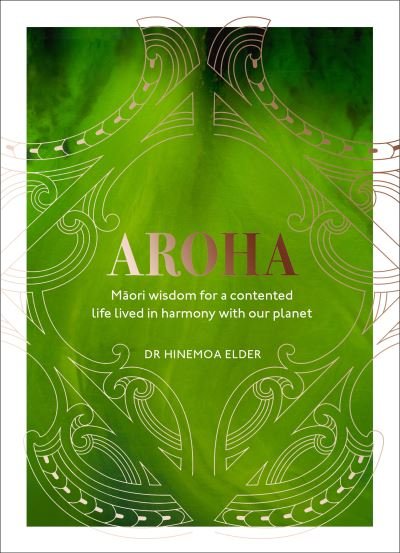 Cover for Hinemoa Elder · Aroha: Maori wisdom for a contented life lived in harmony with our planet (Inbunden Bok) (2020)