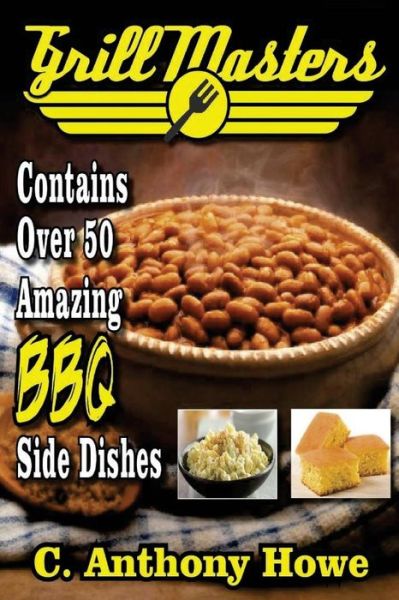 Cover for C Anthony Howe · Grill Masters Contains Over 50 Amazing BBQ Side Dishes (Paperback Book) (2015)