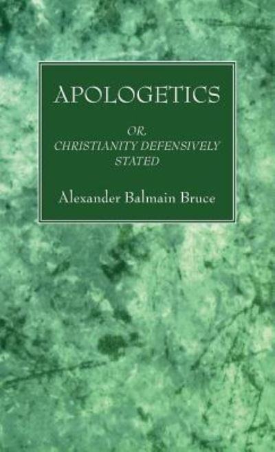 Cover for Alexander Balmain Bruce · Apologetics: Or, Christianity Defensively Stated (Hardcover Book) (2019)