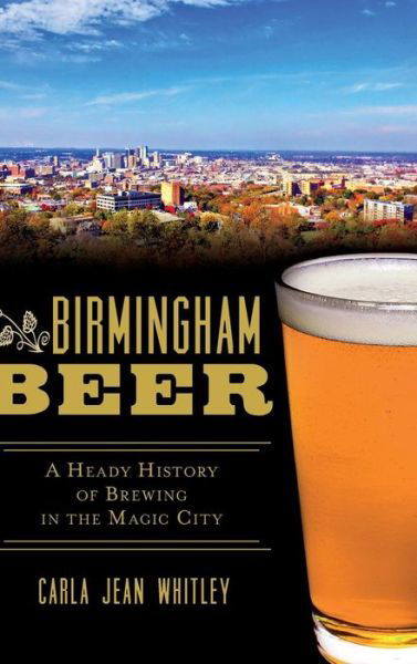 Birmingham Beer - Carla Jean Whitley - Livres - History Press Library Editions - 9781540210067 - 27 juillet 2015
