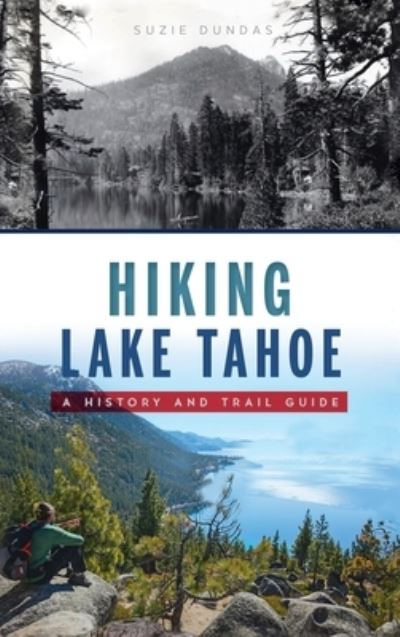 Hiking Lake Tahoe: A History and Trail Guide - History & Guide - Suzie Dundas - Kirjat - History PR - 9781540249067 - maanantai 2. elokuuta 2021