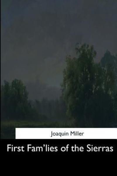 First Fam'lies of the Sierras - Joaquin Miller - Livres - Createspace Independent Publishing Platf - 9781544621067 - 25 mars 2017
