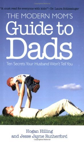 Cover for Hogan Hilling · The Modern Mom's Guide to Dads: Ten Secrets Your Husband Won't Tell You (Taschenbuch) (2007)