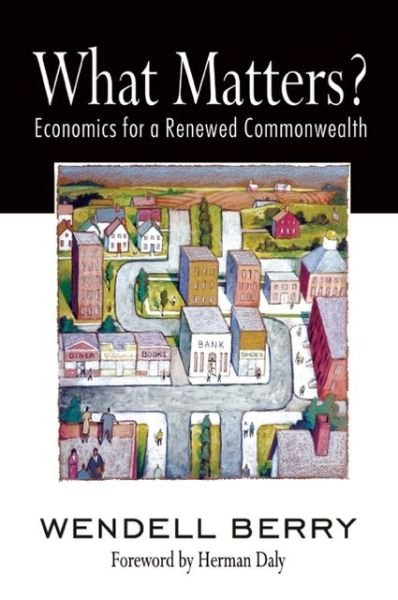 Cover for Wendell Berry · What Matters?: Economics for a Renewed Commonwealth (Paperback Book) (2010)