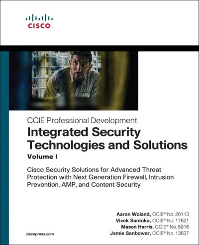 Cover for Aaron Woland · Integrated Security Technologies and Solutions - Volume I: Cisco Security Solutions for Advanced Threat Protection with Next Generation Firewall, Intrusion Prevention, AMP, and Content Security - CCIE Professional Development (Paperback Book) (2018)