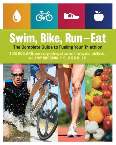 Swim, Bike, Run, Eat: The Complete Guide to Fueling Your Triathlon - Tom Holland - Bøger - Fair Winds Press - 9781592336067 - 1. august 2014