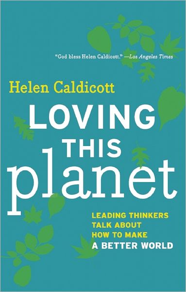 Cover for Helen Caldicott · Loving This Planet: Leading Thinkers Talk About How to Make a Better World (Paperback Book) (2012)