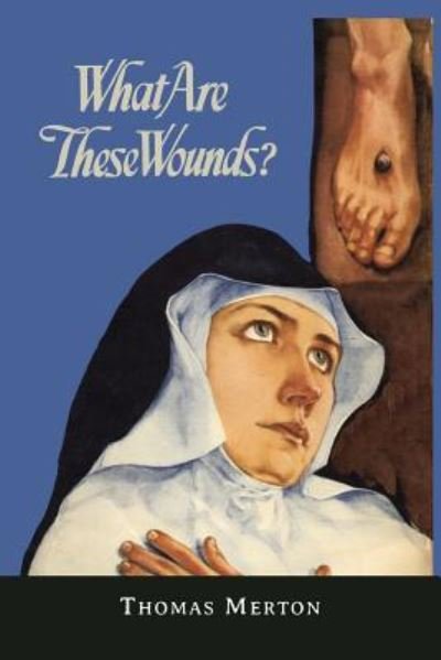 What Are These Wounds? the Life of a Cistercian Mystic Saint Lutgarde - Thomas Merton - Livros - Martino Fine Books - 9781614276067 - 2 de abril de 2014