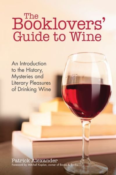 Cover for Patrick Alexander · The Booklovers' Guide To Wine: An Introduction to the History, Mysteries and Literary Pleasures of Drinking Wine (Wine Book, Guide to Wine) (Taschenbuch) (2017)