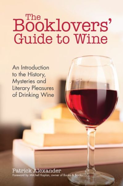 Cover for Patrick Alexander · The Booklovers' Guide To Wine: A Celebration of the History, the Mysteries and the Literary Pleasures of Drinking Wine (Wine Book, Wine Guide, and for Fans of The Wine Bible or Sommelier Books) (Paperback Bog) (2017)