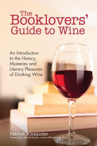 Cover for Patrick Alexander · The Booklovers' Guide To Wine: A Celebration of the History, the Mysteries and the Literary Pleasures of Drinking Wine (Wine Book, Wine Guide, and for Fans of The Wine Bible or Sommelier Books) (Paperback Book) (2017)