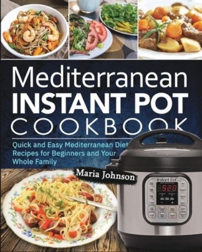 Mediterranean Diet Instant Pot Cookbook - Maria Johnson - Książki - Jason Lee - 9781637330067 - 12 listopada 2020