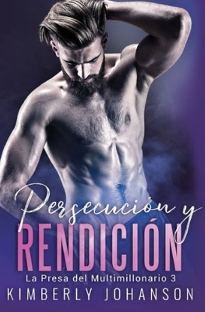 Cover for Kimberly Johanson · Persecucion y Rendicion: Romance con un Multimillonario 8-10 - La Presa del Multimillonario (Taschenbuch) (2020)