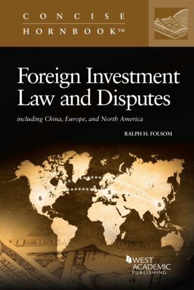 Foreign Investment Law and Disputes: Including China, Europe, and North America - Concise Hornbook Series - Ralph H. Folsom - Books - West Academic Publishing - 9781685610067 - August 30, 2022