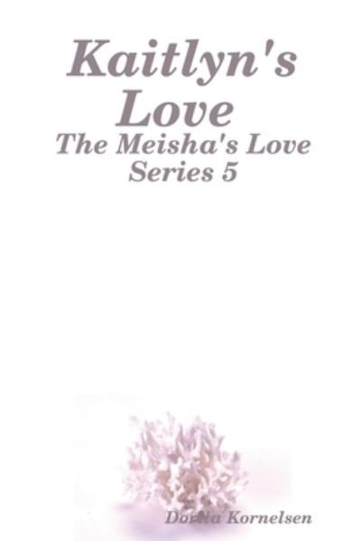 Cover for Dorita Kornelsen · Kaitlyn's Love (The Meisha's Love Series 5) (Paperback Book) (2020)