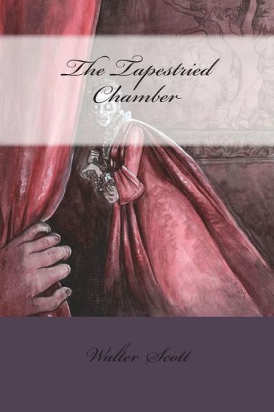 The Tapestried Chamber - Walter Scott - Books - Createspace Independent Publishing Platf - 9781721790067 - June 24, 2018