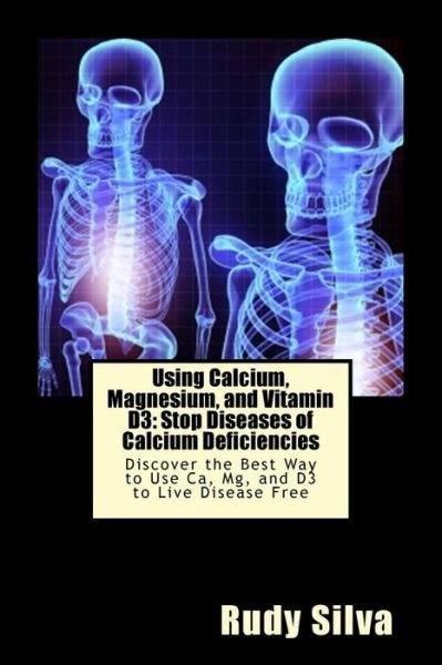 Using Calcium, Magnesium, and Vitamin D3 - Rudy Silva Silva - Livros - Createspace Independent Publishing Platf - 9781725664067 - 14 de agosto de 2018