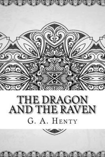 The Dragon and the Raven - G A Henty - Böcker - Createspace Independent Publishing Platf - 9781729583067 - 28 oktober 2018