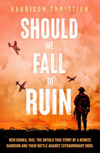 Should We Fall to Ruin: New Guinea, 1942. The untold true story of a remote garrison and their battle against extraordinary odds. - Harrison Christian - Books - Ultimo Press - 9781761150067 - August 3, 2022