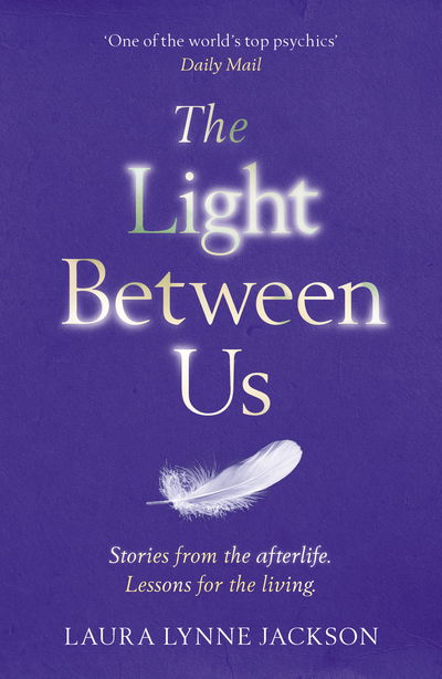 The Light Between Us: Lessons from Heaven That Teach Us to Live Better in the Here and Now - Laura Lynne Jackson - Books - Cornerstone - 9781784751067 - September 8, 2016