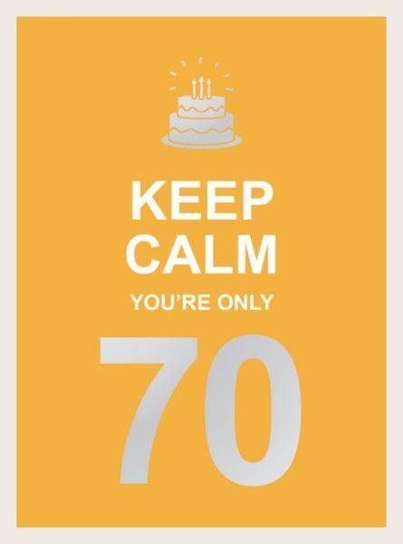 Cover for Summersdale Publishers · Keep Calm You're Only 70: Wise Words for a Big Birthday (Hardcover bog) (2020)