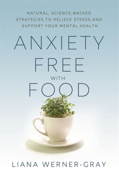 Cover for Liana Werner-Gray · Anxiety-Free with Food: Natural, Science-Backed Strategies to Relieve Stress and Support Your Mental Health (Paperback Book) (2020)