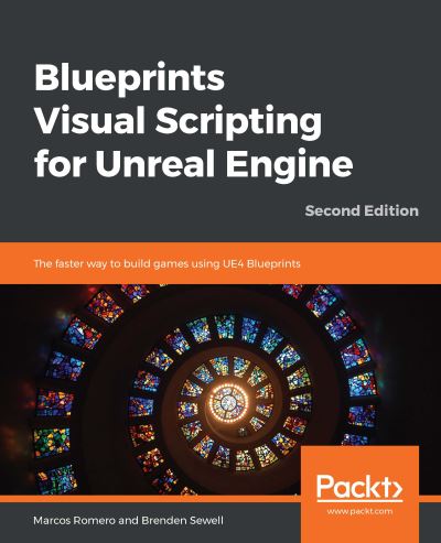 Blueprints Visual Scripting for Unreal Engine: The faster way to build games using UE4 Blueprints, 2nd Edition - Marcos Romero - Books - Packt Publishing Limited - 9781789347067 - August 23, 2019