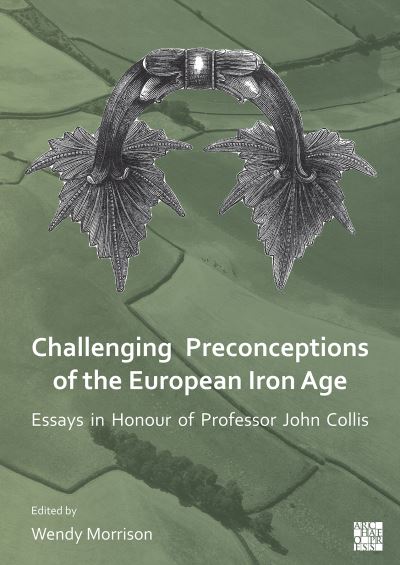 Cover for Challenging Preconceptions of the European Iron Age: Essays in Honour of Professor John Collis (Paperback Book) (2022)