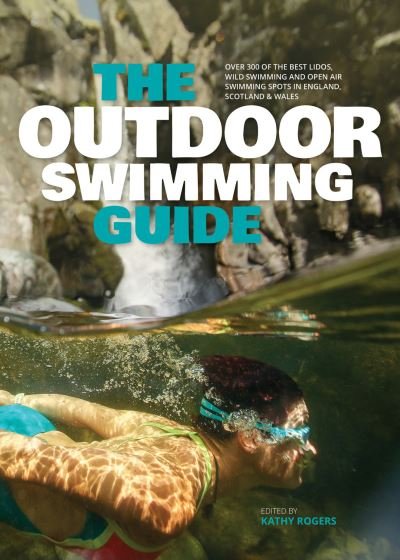 Cover for Kathy Rogers · The Outdoor Swimming Guide: Over 400 of the best lidos, wild swimming and open air swimming spots in England, Wales &amp; Scotland (Paperback Book) (2021)