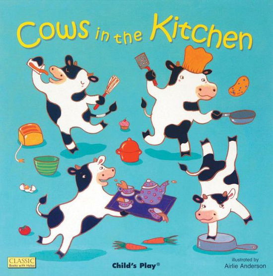 Cows in the Kitchen - Classic Books with Holes Soft Cover - Airlie Anderson - Books - Child's Play International Ltd - 9781846431067 - September 1, 2007