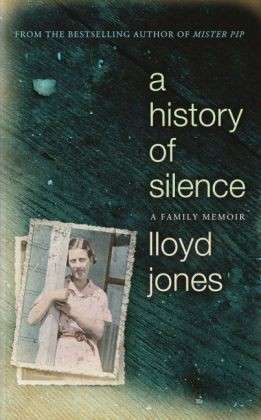 Cover for Lloyd Jones · A History of Silence: A Family Memoir (Hardcover Book) (2014)