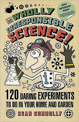 Cover for Sean Connolly · Wholly Irresponsible Science: 120 Daring Experiments to Do in Your Home and Garden (Paperback Book) (2009)