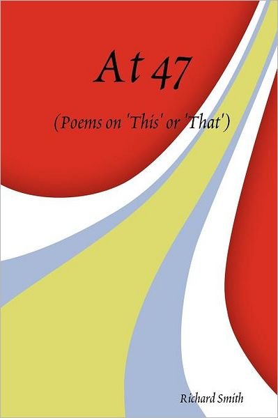 At 47 - Richard Smith - Livres - Richard John Smith - 9781907910067 - 30 novembre 2011
