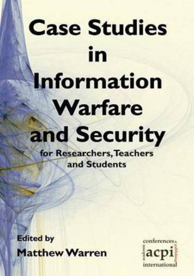 Cover for Matt Warren · Case Studies in Information Warfare and Security for Researchers, Teachers and Students (Paperback Book) (2013)