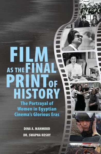 Cover for Dina A. Mahmoud · Film as the Final Print of History: the Portrayal of Women in Egyptian  Cinema's Glorious Eras (Pocketbok) (2019)