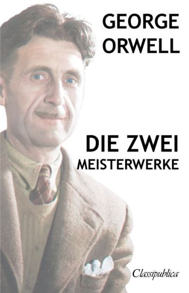 George Orwell - Die zwei meisterwerke: Farm der tiere - 1984 - Classipublica - George Orwell - Böcker - Omnia Publica International LLC - 9781913003067 - 22 januari 2019