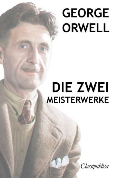 Cover for George Orwell · George Orwell - Die zwei meisterwerke: Farm der tiere - 1984 - Classipublica (Taschenbuch) (2019)