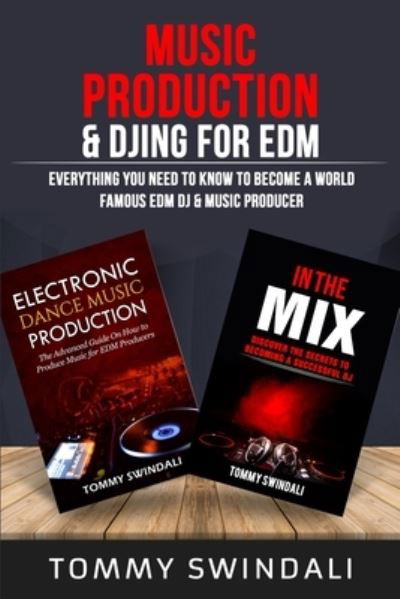 Cover for Tommy Swindali · Music Production &amp; DJing for EDM: Everything You Need To Know To Become A World Famous EDM DJ &amp; Music Producer (Two Book Bundle) (Pocketbok) (2019)