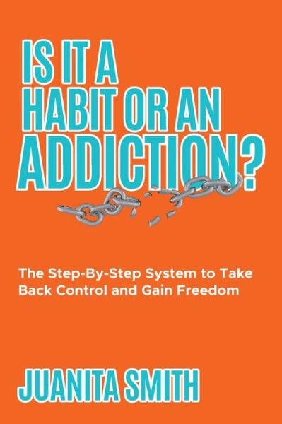 Cover for Juanita Smith · Is It A Habit Or An Addiction?: The Step-By-Step System to Take Back Control and Gain Freedom (Paperback Book) (2020)