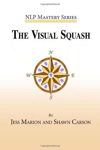 The Visual Squash: an Nlp Tool for Radical Change (Nlp Mastery) - Shawn Carson - Books - Changing Mind - 9781940254067 - March 31, 2014