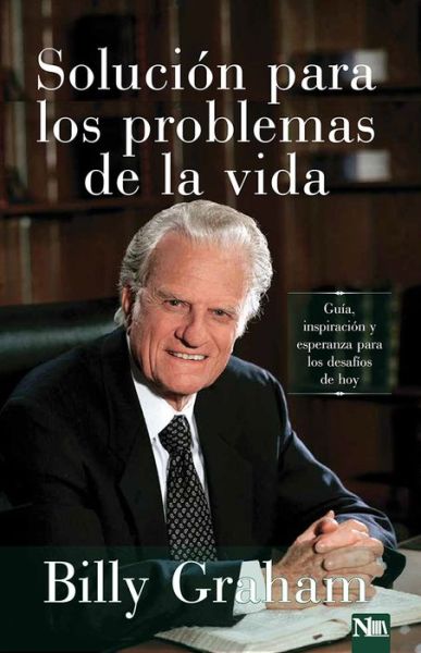 Cover for Billy Graham · Solución Para Los Problemas De La Vida: Guía Inspiración Y Esperanza Para Los Desafíos De Hoy (Paperback Book) [Spanish edition] (2016)