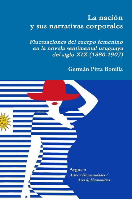 Cover for Germán Pitta Bonilla · La nacion y sus narrativas corporales. Fluctuaciones del cuerpo femenino en la novela sentimental uruguaya del siglo XIX (1880-1907) (Paperback Book) (2017)