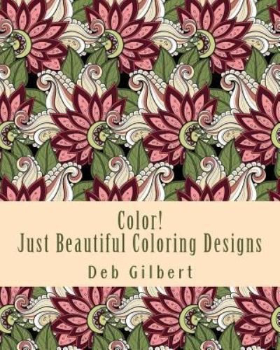 Cover for Deb Gilbert · Color! Just Beautiful Coloring Designs (Paperback Bog) (2016)
