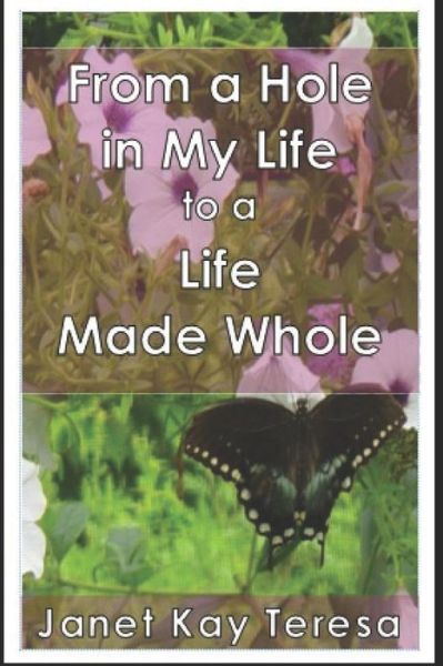 Cover for Janet Kay Teresa · From a Hole in My Life to a Life Made Whole (Paperback Book) (2018)