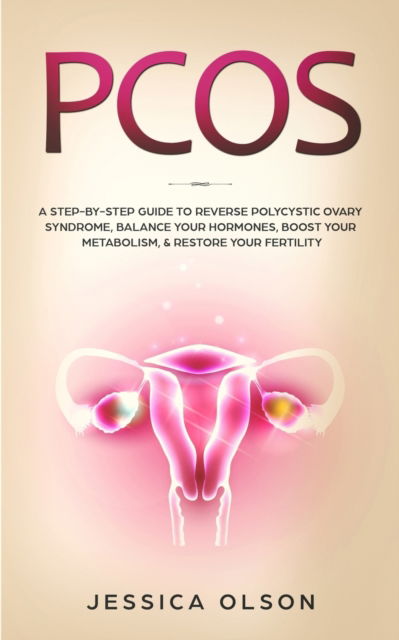 Cover for Jessica Olson · Pcos: A Step-By-Step Guide to Reverse Polycystic Ovary Syndrome, Balance Your Hormones, Boost Your Metabolism, &amp; Restore Your Fertility (Paperback Book) (2019)