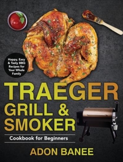 Cover for Adon Banee · Traeger Grill &amp; Smoker Cookbook for Beginners (Hardcover Book) (2020)