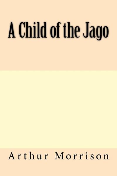 Cover for Arthur Morrison · A Child of the Jago (Taschenbuch) (2017)